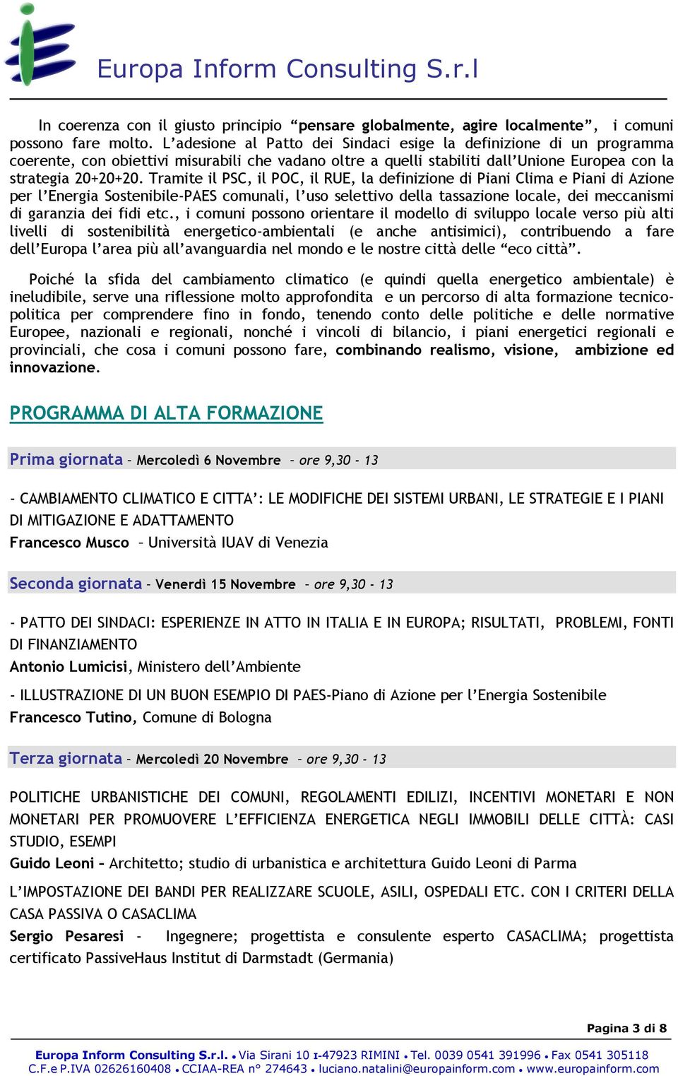 Tramite il PSC, il POC, il RUE, la definizione di Piani Clima e Piani di Azione per l Energia Sostenibile-PAES comunali, l uso selettivo della tassazione locale, dei meccanismi di garanzia dei fidi