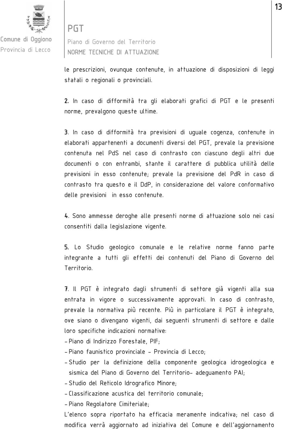 In caso di difformità tra previsioni di uguale cogenza, contenute in elaborati appartenenti a documenti diversi del, prevale la previsione contenuta nel PdS nel caso di contrasto con ciascuno degli