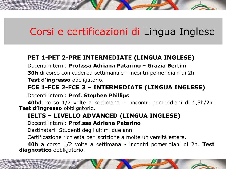 FCE 1-FCE 2-FCE 3 INTERMEDIATE (LINGUA INGLESE) Docenti interni: Prof. Stephen Phillips 40hdi corso 1/2 volte a settimana - incontri pomeridiani di 1,5h/2h.