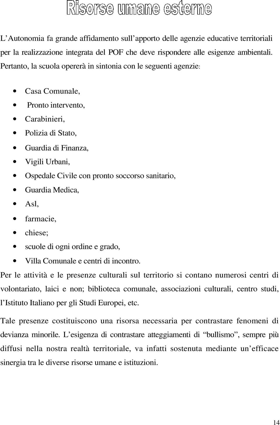 soccorso sanitario, Guardia Medica, Asl, farmacie, chiese; scuole di ogni ordine e grado, Villa Comunale e centri di incontro.