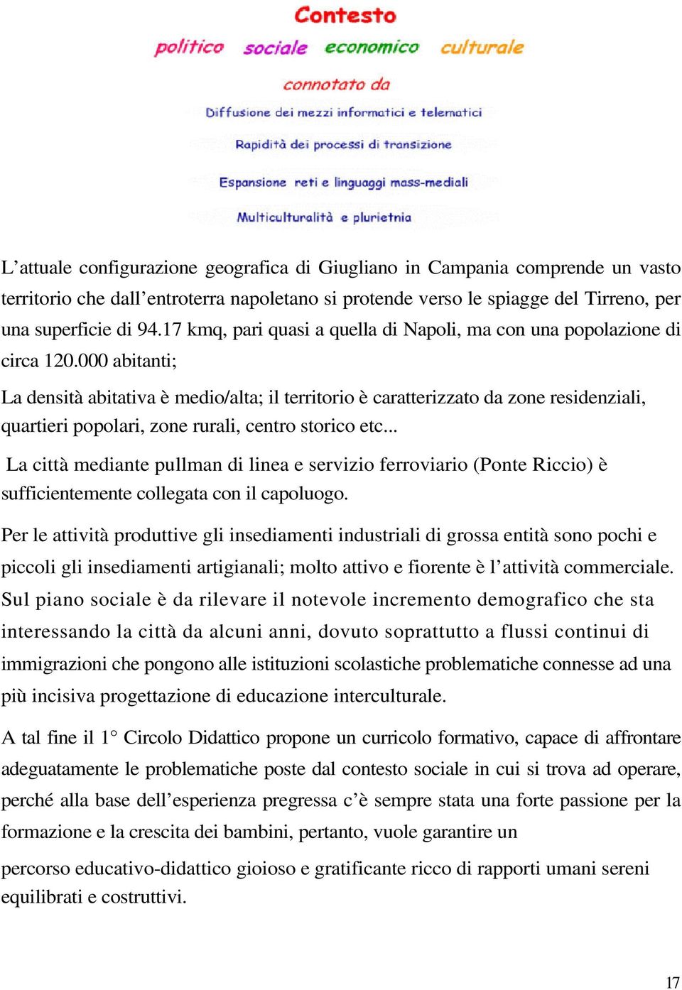 000 abitanti; La densità abitativa è medio/alta; il territorio è caratterizzato da zone residenziali, quartieri popolari, zone rurali, centro storico etc.