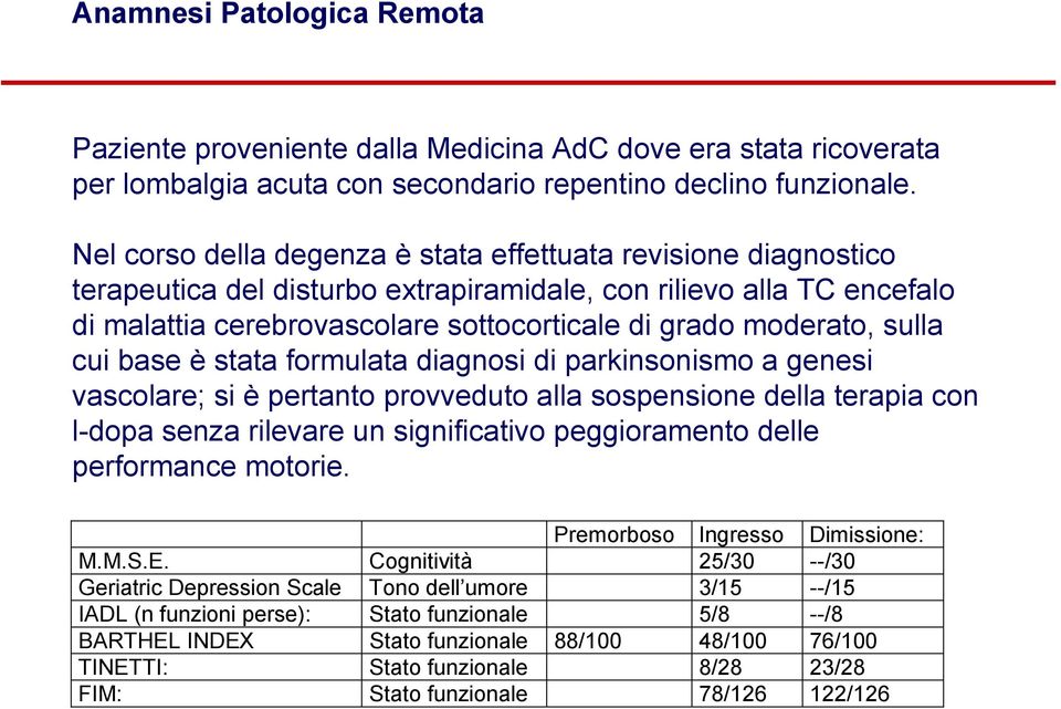 sulla cui base è stata formulata diagnosi di parkinsonismo a genesi vascolare; si è pertanto provveduto alla sospensione della terapia con l-dopa senza rilevare un significativo peggioramento delle