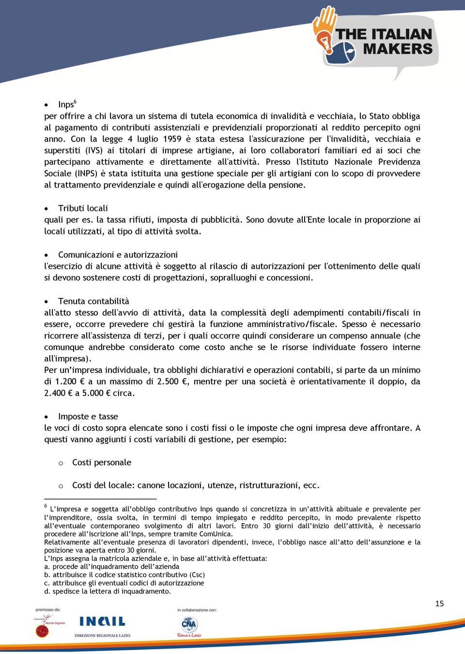 Con la legge 4 luglio 1959 è stata estesa l'assicurazione per l'invalidità, vecchiaia e superstiti (IVS) ai titolari di imprese artigiane, ai loro collaboratori familiari ed ai soci che partecipano