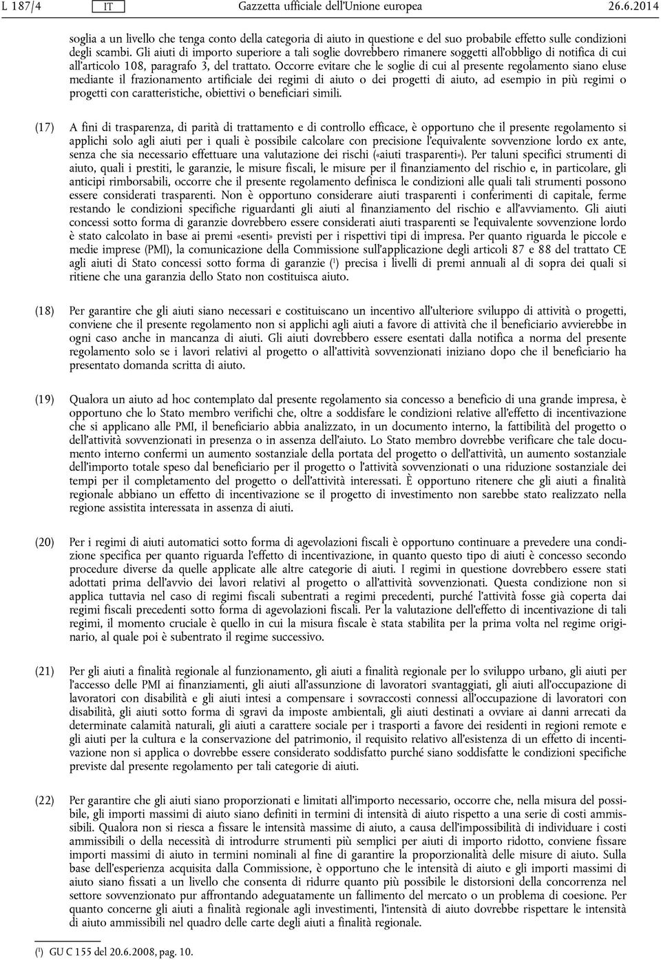 Occorre evitare che le soglie di cui al presente regolamento siano eluse mediante il frazionamento artificiale dei regimi di aiuto o dei progetti di aiuto, ad esempio in più regimi o progetti con