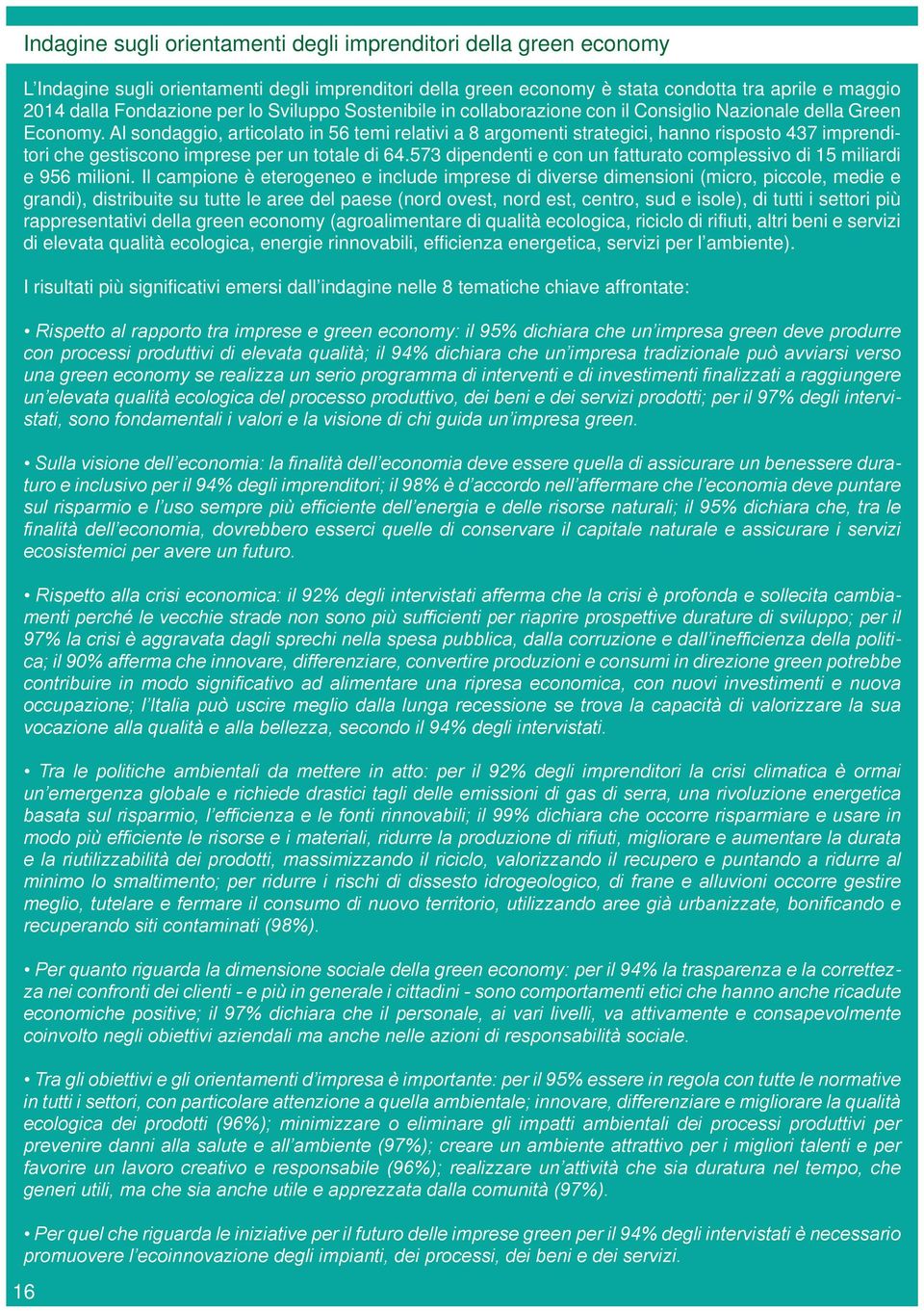 Al sondaggio, articolato in 56 temi relativi a 8 argomenti strategici, hanno risposto 437 imprenditori che gestiscono imprese per un totale di 64.