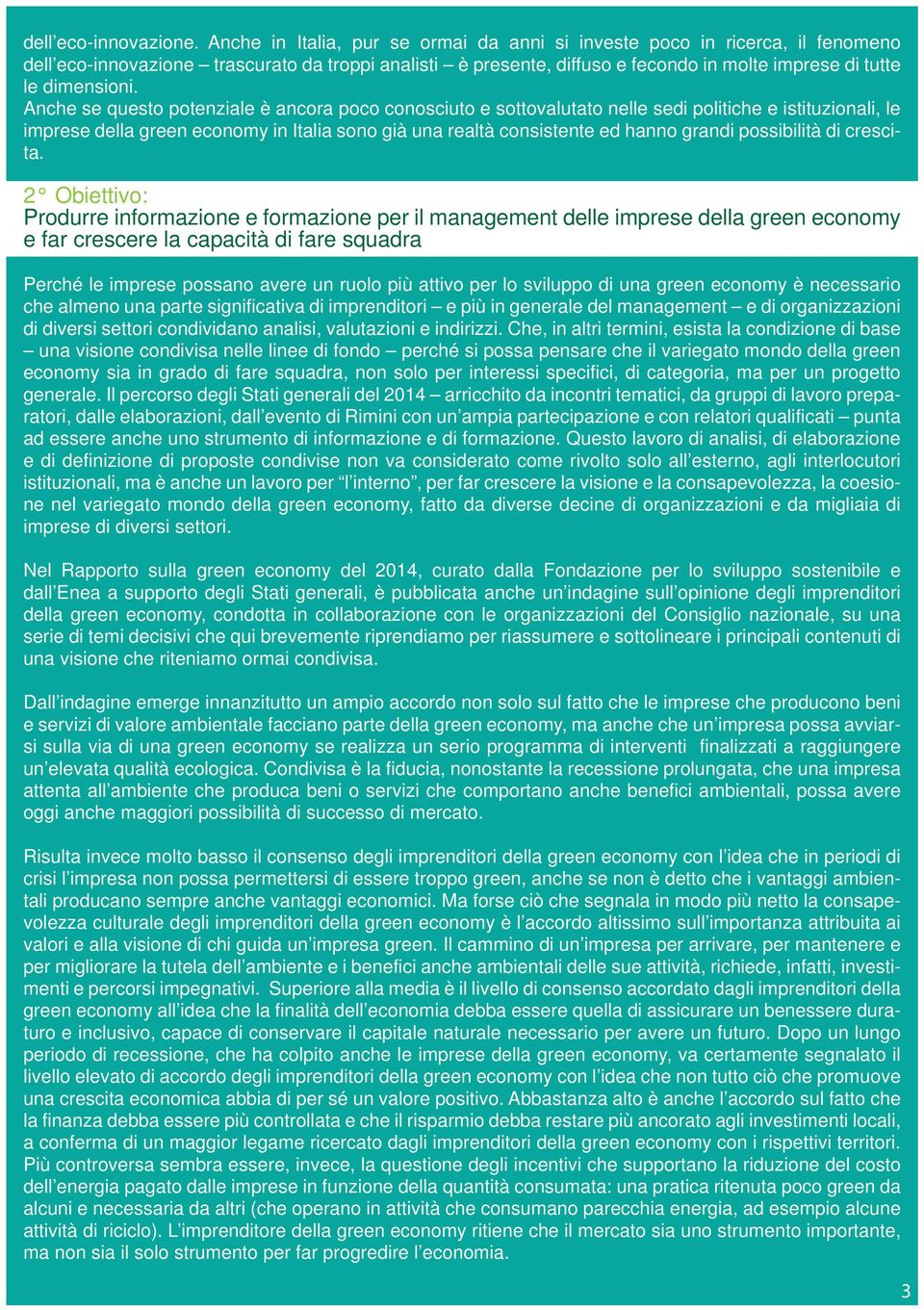 Anche se questo potenziale è ancora poco conosciuto e sottovalutato nelle sedi politiche e istituzionali, le imprese della green economy in Italia sono già una realtà consistente ed hanno grandi