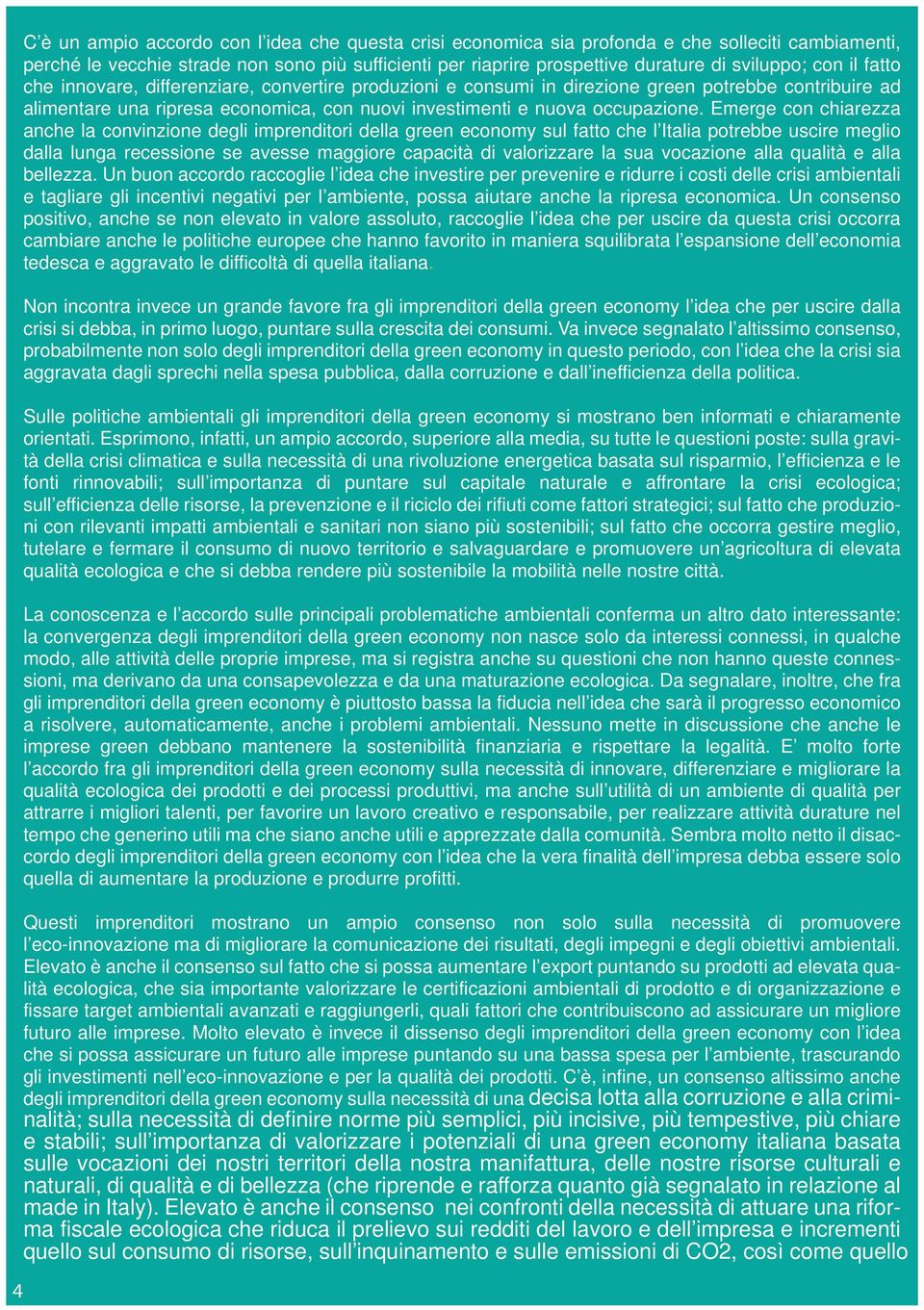 Emerge con chiarezza anche la convinzione degli imprenditori della green economy sul fatto che l Italia potrebbe uscire meglio dalla lunga recessione se avesse maggiore capacità di valorizzare la sua