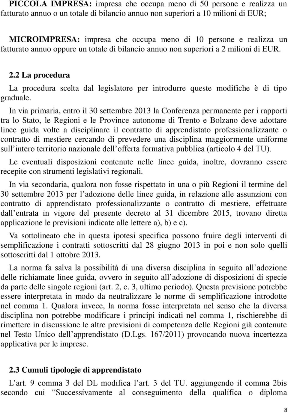 In via primaria, entro il 30 settembre 2013 la Conferenza permanente per i rapporti tra lo Stato, le Regioni e le Province autonome di Trento e Bolzano deve adottare linee guida volte a disciplinare