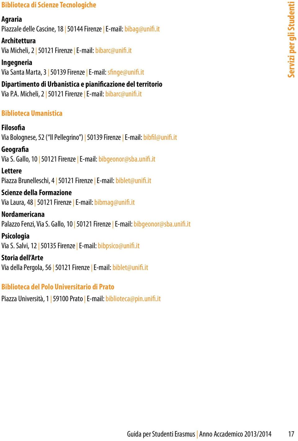 it Servizi per gli Studenti Biblioteca Umanistica Filosofia Via Bolognese, 52 ( Il Pellegrino ) 50139 Firenze E-mail: bibfil@unifi.it Geografia Via S. Gallo, 10 50121 Firenze E-mail: bibgeonor@sba.