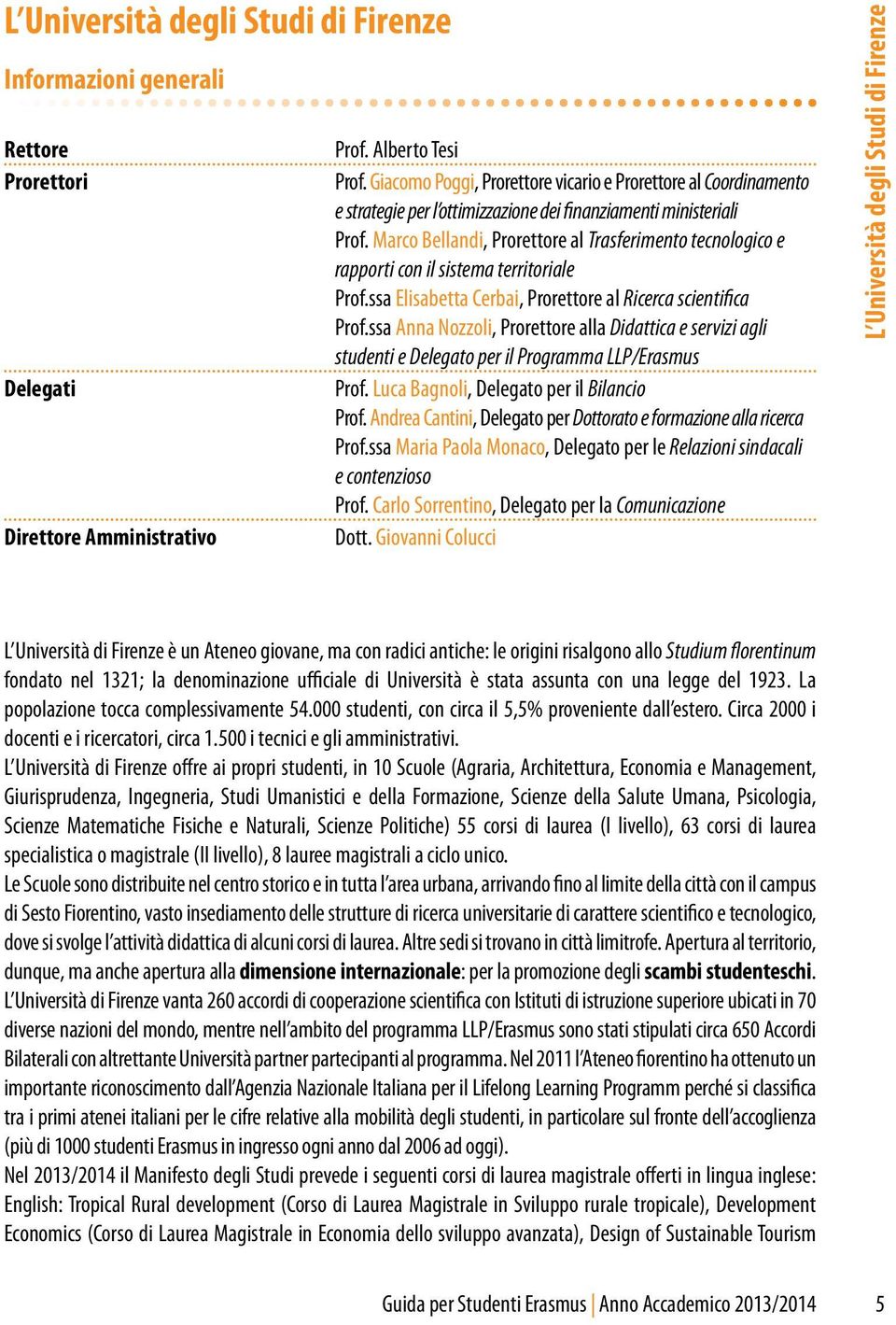 Marco Bellandi, Prorettore al Trasferimento tecnologico e rapporti con il sistema territoriale Prof.ssa Elisabetta Cerbai, Prorettore al Ricerca scientifica Prof.