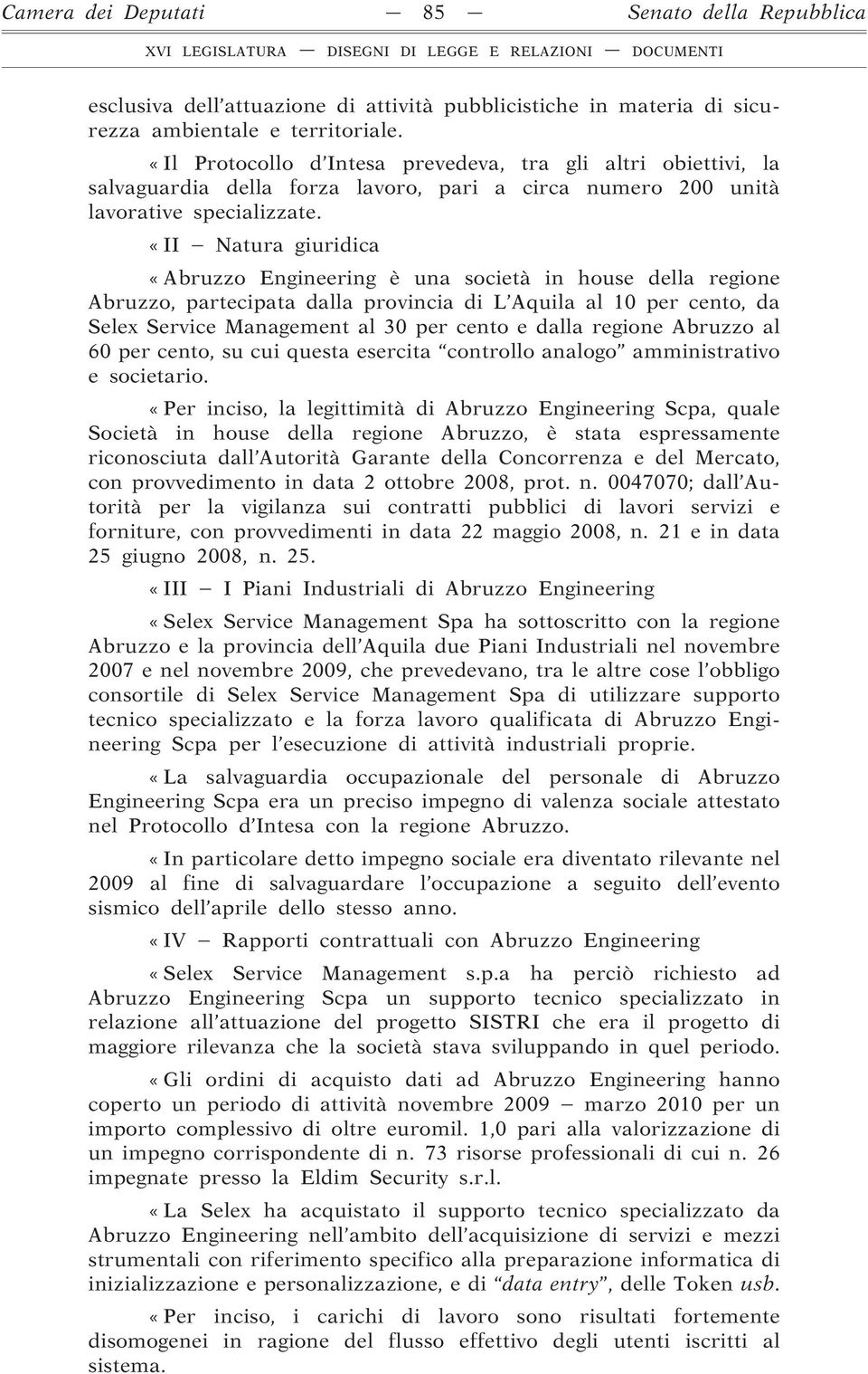 «II Natura giuridica «Abruzzo Engineering è una società in house della regione Abruzzo, partecipata dalla provincia di L Aquila al 10 per cento, da Selex Service Management al 30 per cento e dalla