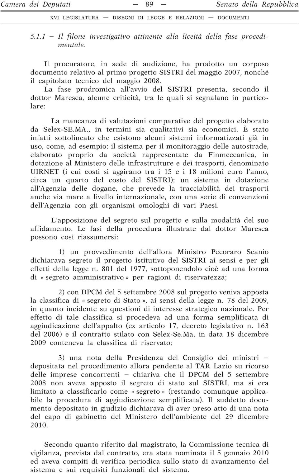 La fase prodromica all avvio del SISTRI presenta, secondo il dottor Maresca, alcune criticità, tra le quali si segnalano in particolare: La mancanza di valutazioni comparative del progetto elaborato