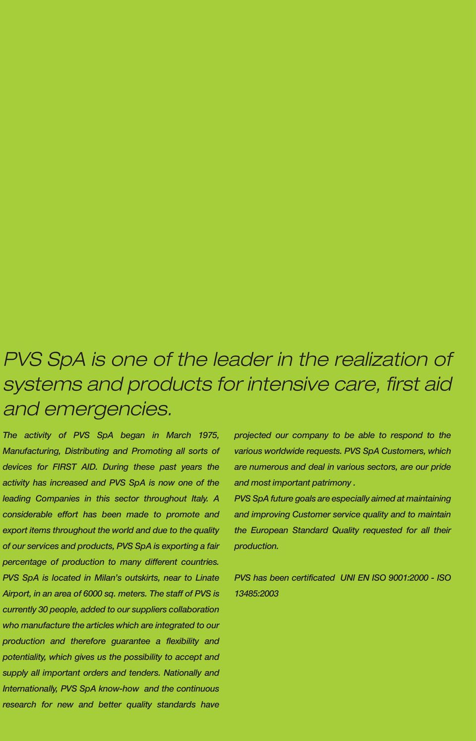 During these past years the activity has increased and PVS SpA is now one of the leading Companies in this sector throughout Italy.