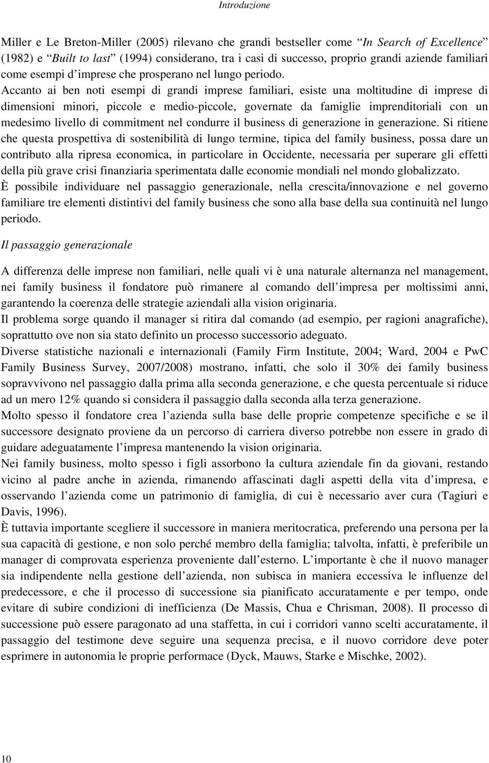 Accanto ai ben noti esempi di grandi imprese familiari, esiste una moltitudine di imprese di dimensioni minori, piccole e medio-piccole, governate da famiglie imprenditoriali con un medesimo livello