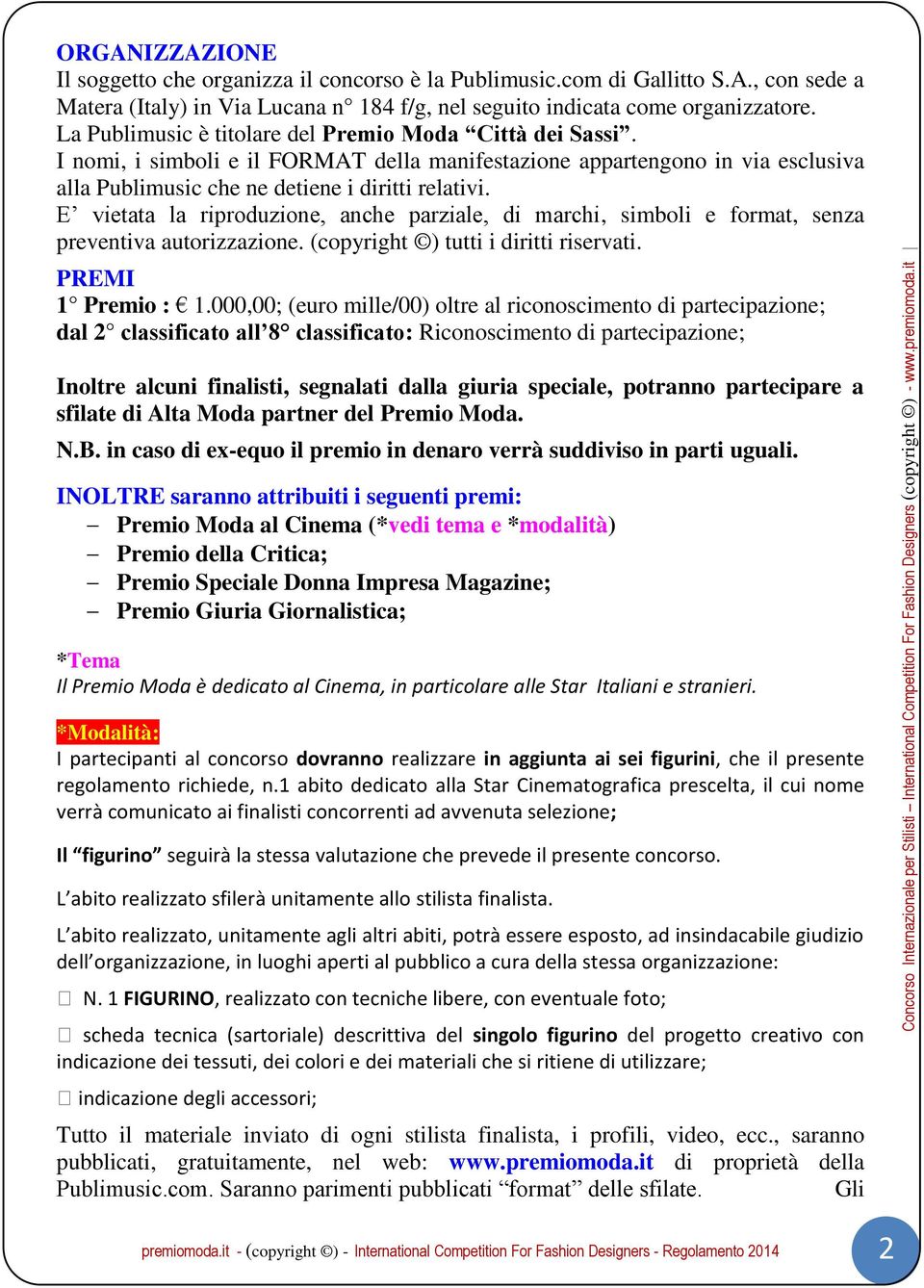 E vietata la riproduzione, anche parziale, di marchi, simboli e format, senza preventiva autorizzazione. (copyright ) tutti i diritti riservati. PREMI 1 Premio : 1.