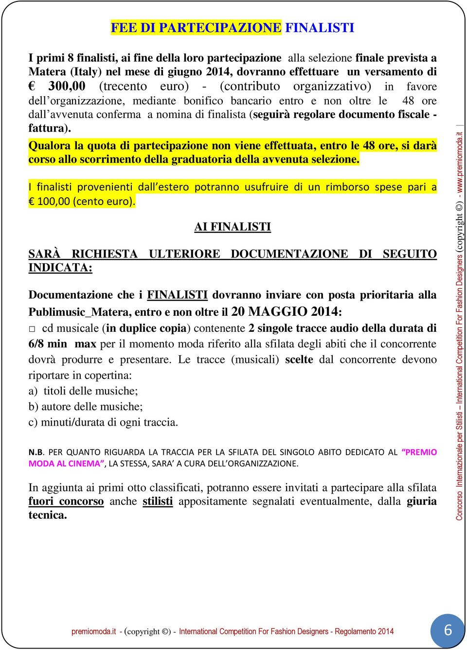 regolare documento fiscale - fattura). Qualora la quota di partecipazione non viene effettuata, entro le 48 ore, si darà corso allo scorrimento della graduatoria della avvenuta selezione.