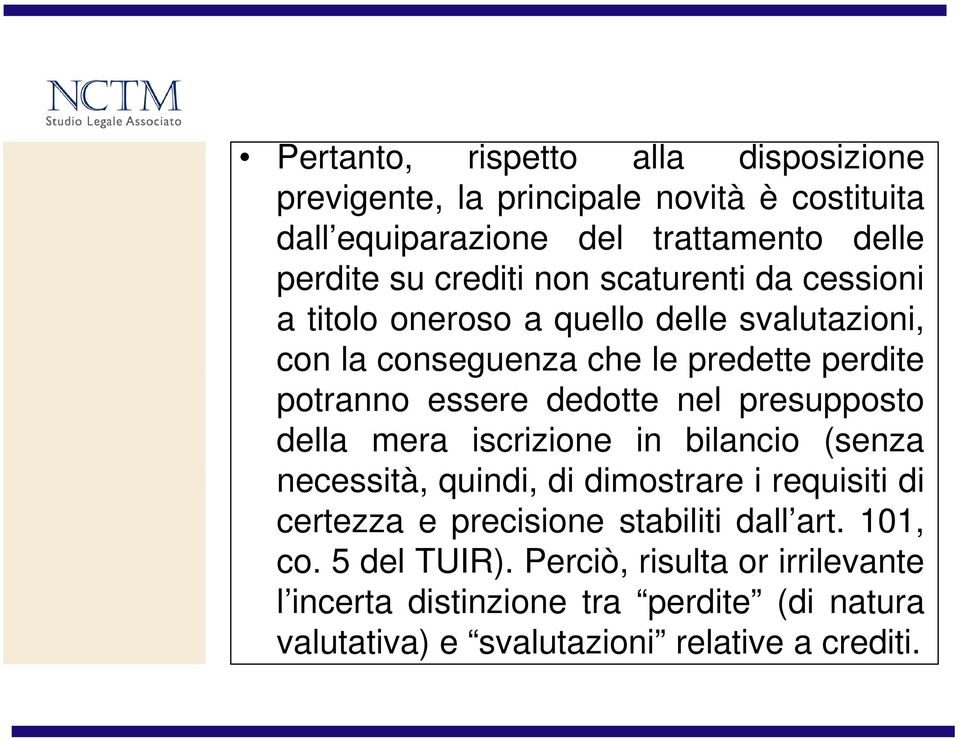 presupposto della mera iscrizione in bilancio (senza necessità, quindi, di dimostrare i requisiti di certezza e precisione stabiliti dall art.