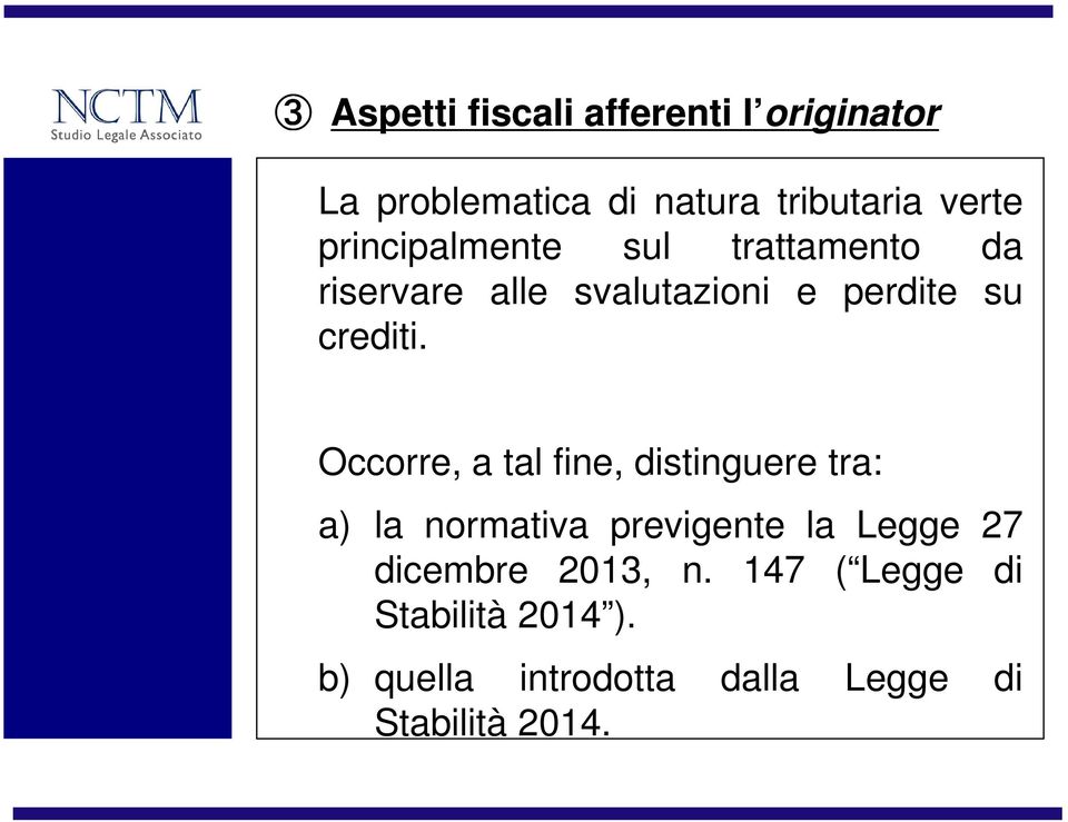 Occorre, a tal fine, distinguere tra: a) la normativa previgente la Legge 27 dicembre