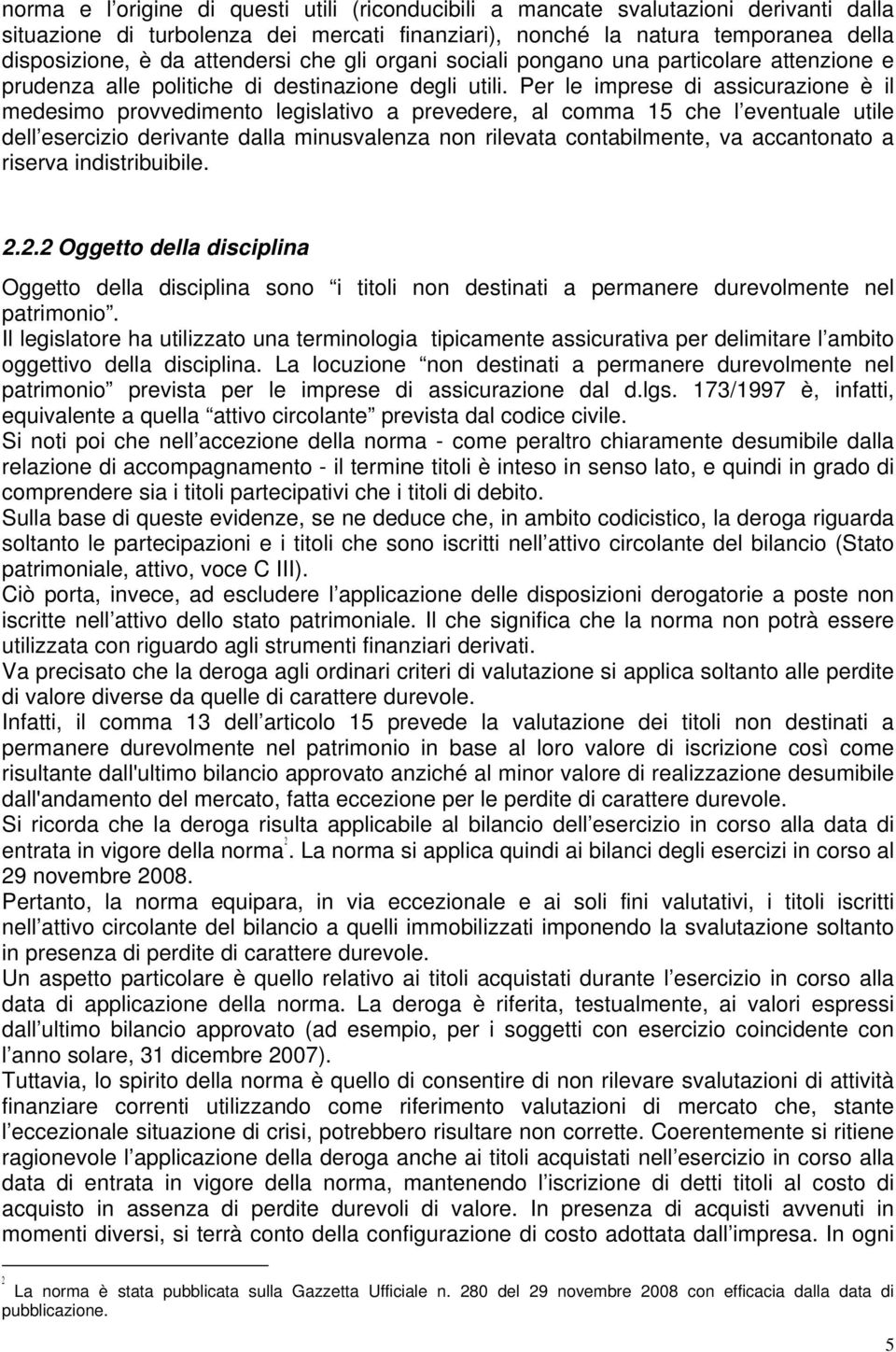 Per le imprese di assicurazione è il medesimo provvedimento legislativo a prevedere, al comma 15 che l eventuale utile dell esercizio derivante dalla minusvalenza non rilevata contabilmente, va