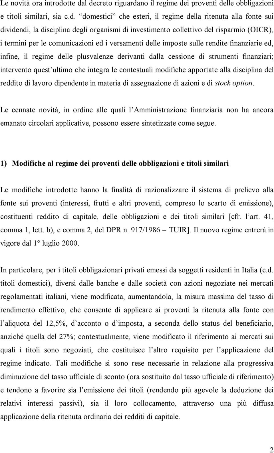 l decreto riguardano il regime dei proventi delle obbligazioni e titoli similari, sia c.d. domestici che esteri, il regime della ritenuta alla fonte sui dividendi, la disciplina degli organismi di