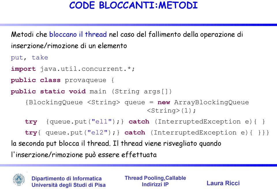 *; public class provaqueue { public static void main (String args[]) {BlockingQueue <String> queue = new ArrayBlockingQueue