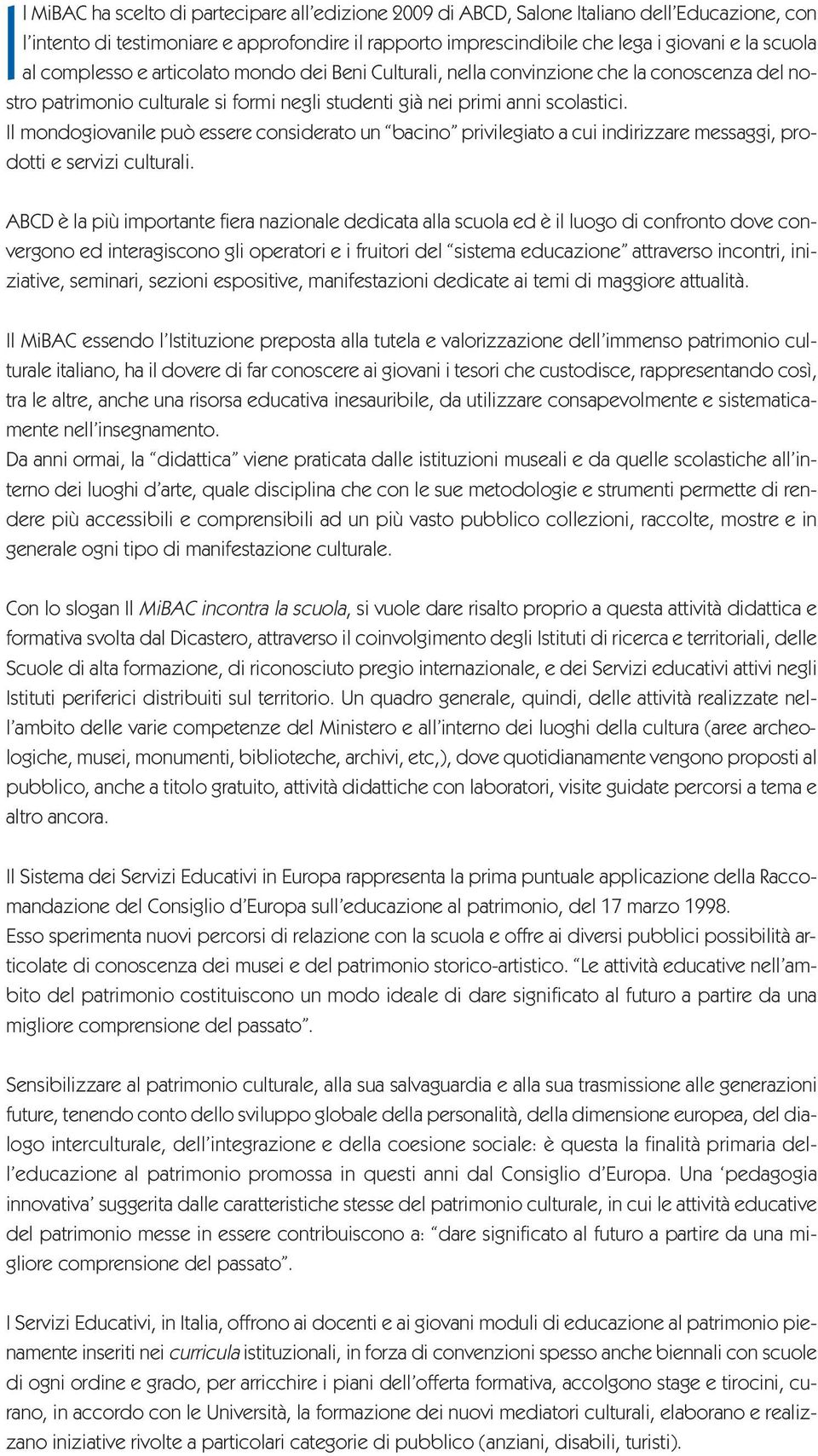 Il mondogiovanile può essere considerato un bacino privilegiato a cui indirizzare messaggi, prodotti e servizi culturali.