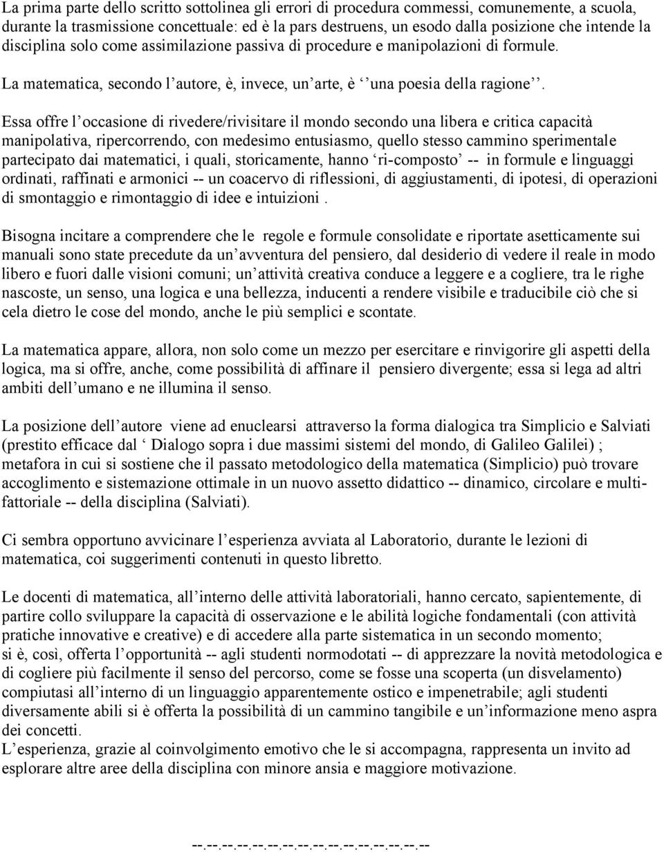 Essa offre l occasione di rivedere/rivisitare il mondo secondo una libera e critica capacità manipolativa, ripercorrendo, con medesimo entusiasmo, quello stesso cammino sperimentale partecipato dai