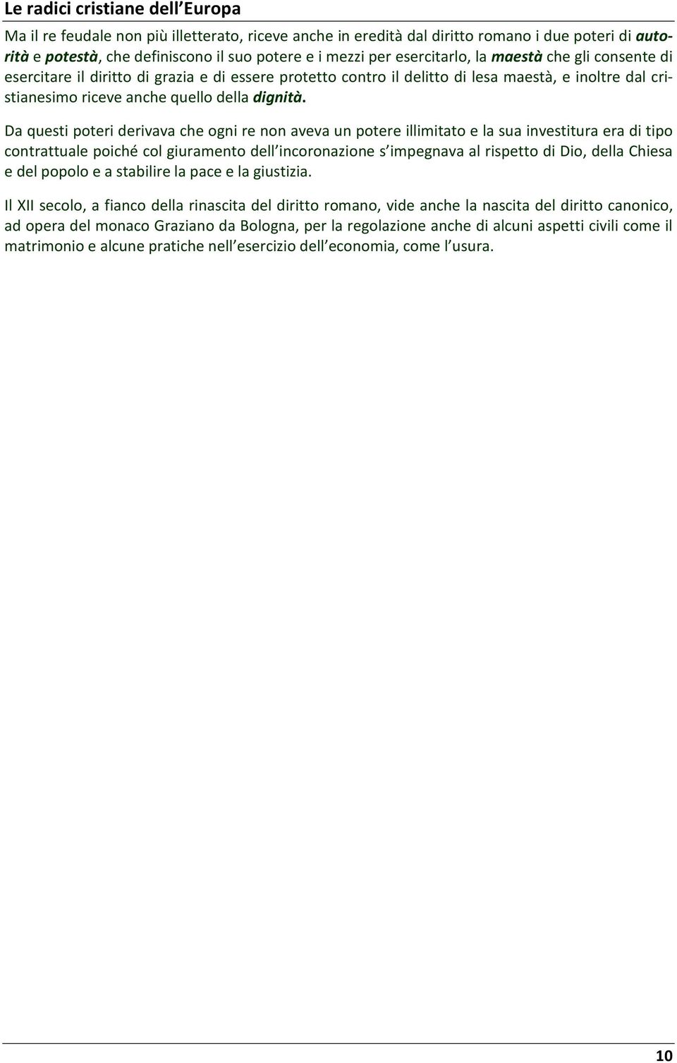 Da questi poteri derivava che ogni re non aveva un potere illimitato e la sua investitura era di tipo contrattuale poiché col giuramento dell incoronazione s impegnava al rispetto di Dio, della