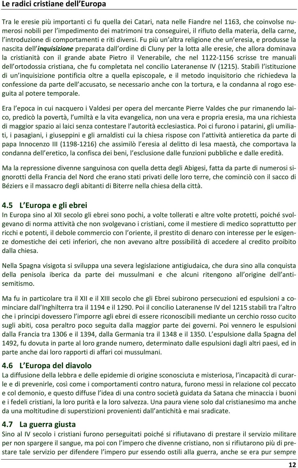 Fu più un altra religione che un eresia, e produsse la nascita dell inquisizione preparata dall ordine di Cluny per la lotta alle eresie, che allora dominava la cristianità con il grande abate Pietro