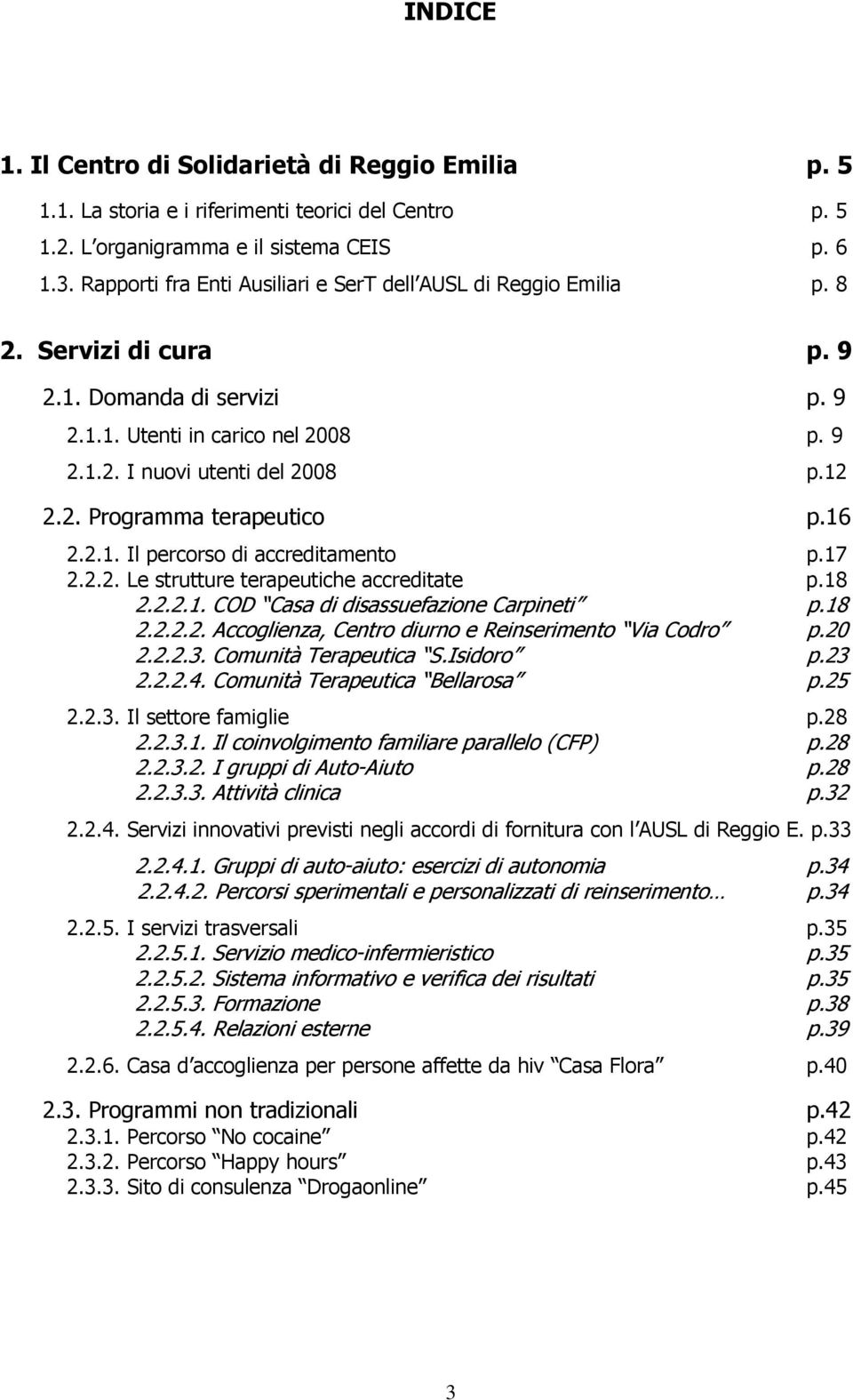 16 2.2.1. Il percorso di accreditamento p.17 2.2.2. Le strutture terapeutiche accreditate p.18 2.2.2.1. COD Casa di disassuefazione Carpineti p.18 2.2.2.2. Accoglienza, Centro diurno e Reinserimento Via Codro p.