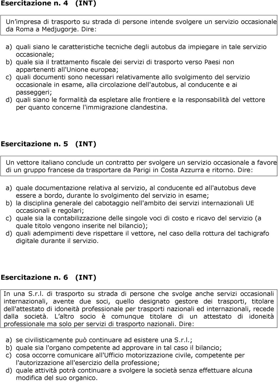 all'unione europea; c) quali documenti sono necessari relativamente allo svolgimento del servizio occasionale in esame, alla circolazione dell'autobus, al conducente e ai passeggeri; d) quali siano