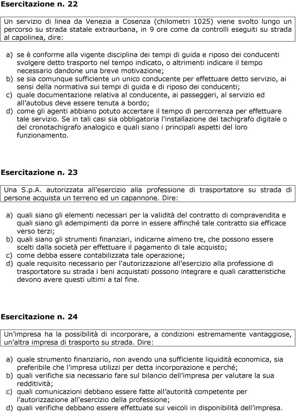 conforme alla vigente disciplina dei tempi di guida e riposo dei conducenti svolgere detto trasporto nel tempo indicato, o altrimenti indicare il tempo necessario dandone una breve motivazione; b) se