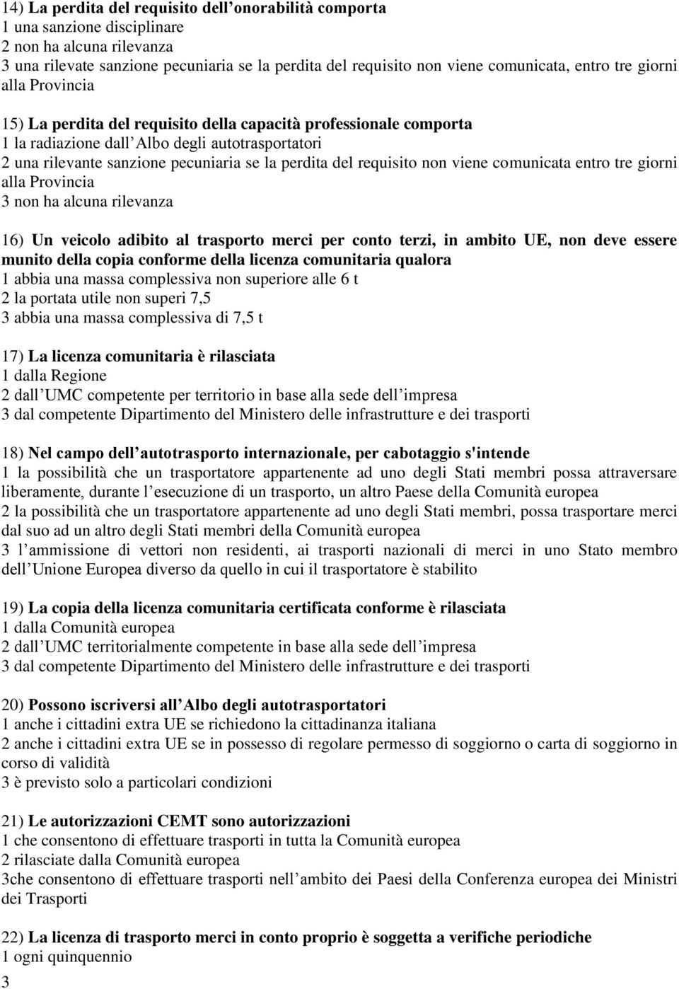 requisito non viene comunicata entro tre giorni alla Provincia 3 non ha alcuna rilevanza 16) Un veicolo adibito al trasporto merci per conto terzi, in ambito UE, non deve essere munito della copia