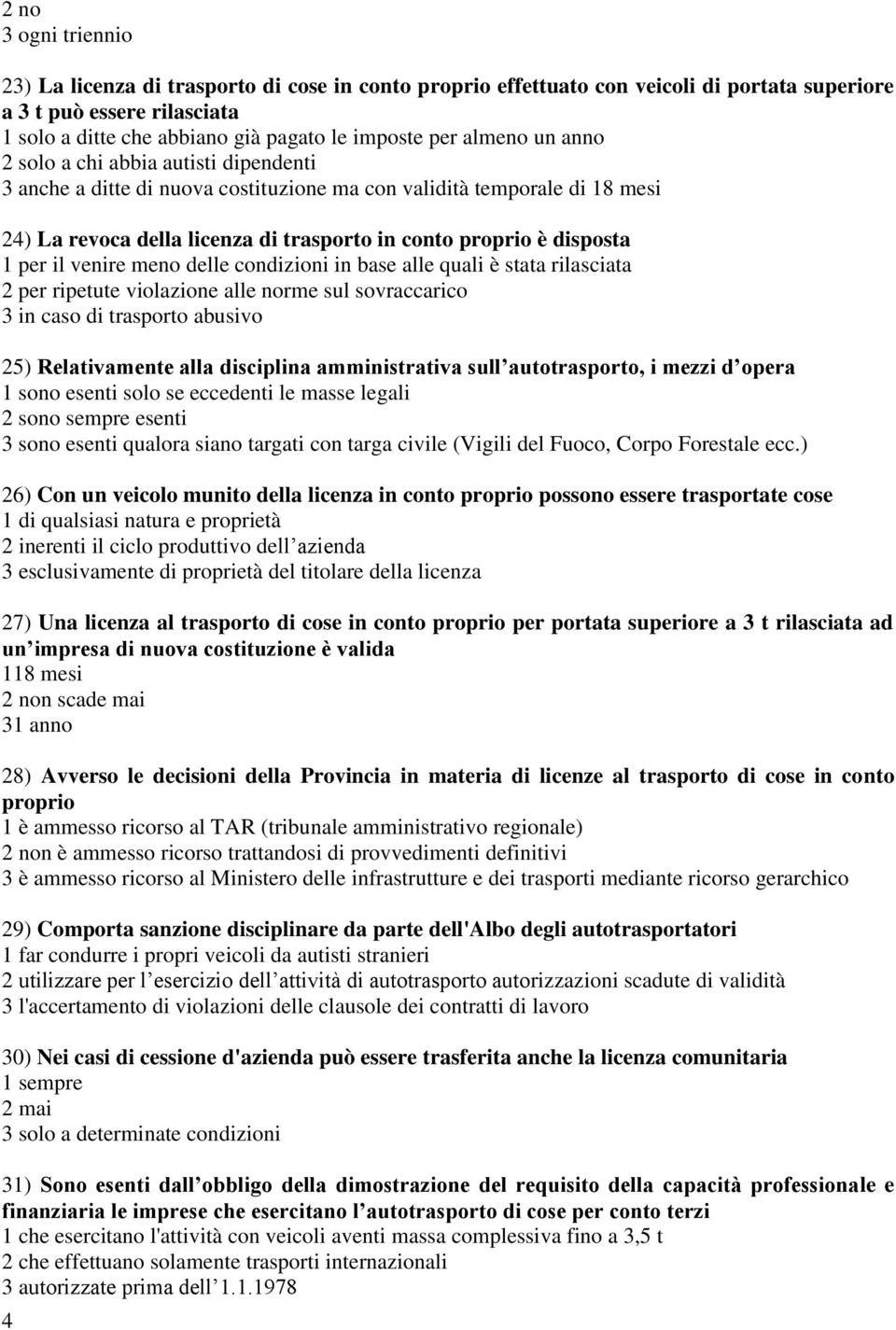 per il venire meno delle condizioni in base alle quali è stata rilasciata 2 per ripetute violazione alle norme sul sovraccarico 3 in caso di trasporto abusivo 25) Relativamente alla disciplina