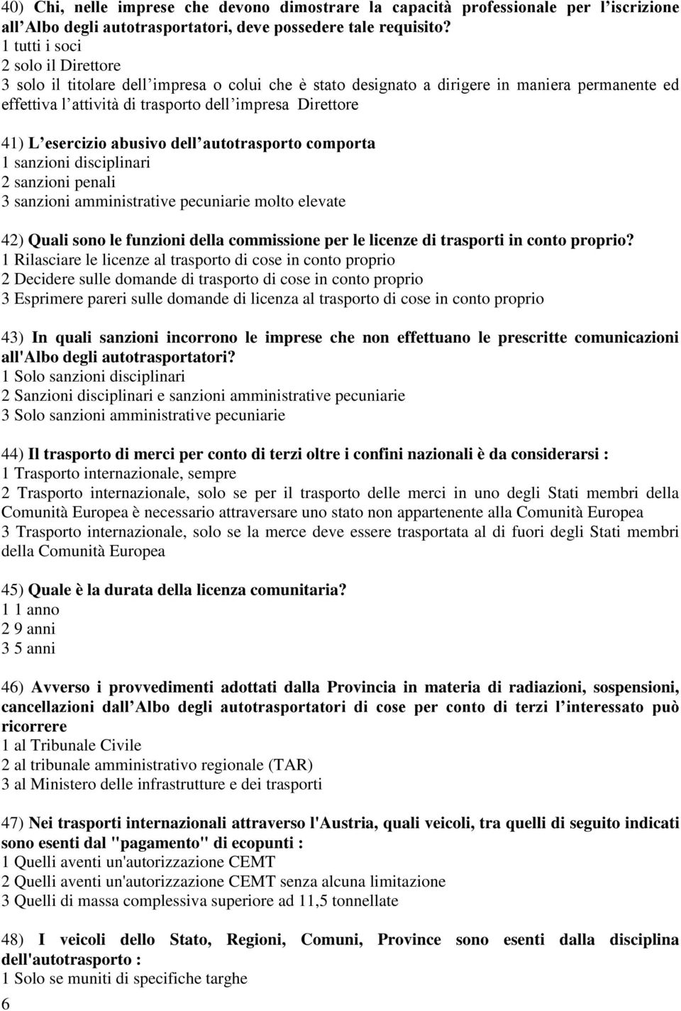 esercizio abusivo dell autotrasporto comporta 1 sanzioni disciplinari 2 sanzioni penali 3 sanzioni amministrative pecuniarie molto elevate 42) Quali sono le funzioni della commissione per le licenze