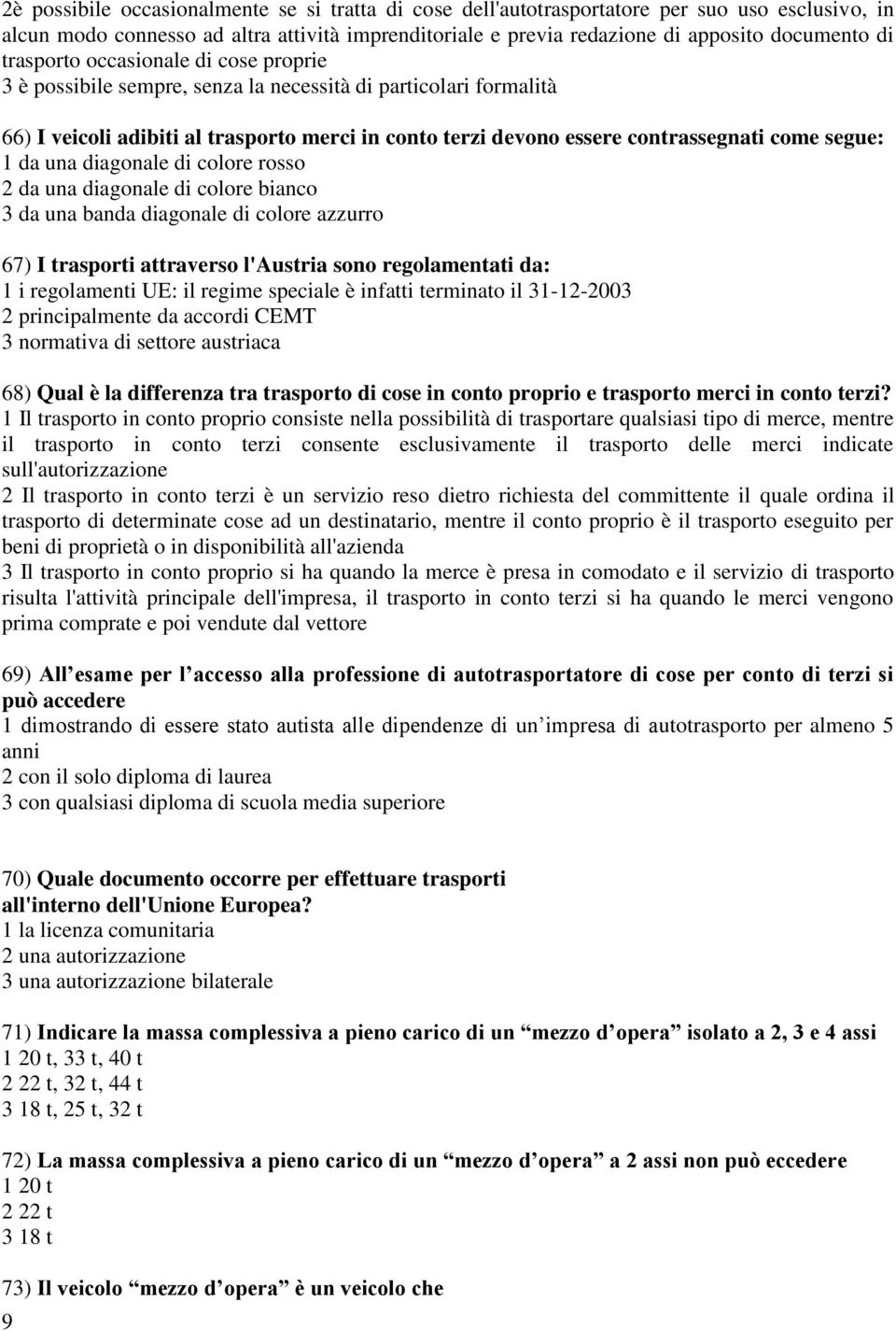 segue: 1 da una diagonale di colore rosso 2 da una diagonale di colore bianco 3 da una banda diagonale di colore azzurro 67) I trasporti attraverso l'austria sono regolamentati da: 1 i regolamenti