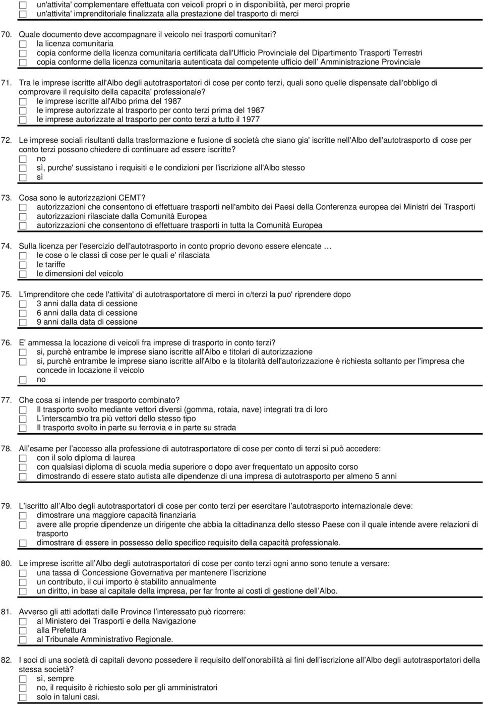 la licenza comunitaria copia conforme della licenza comunitaria certificata dall'ufficio Provinciale del Dipartimento Trasporti Terrestri copia conforme della licenza comunitaria autenticata dal