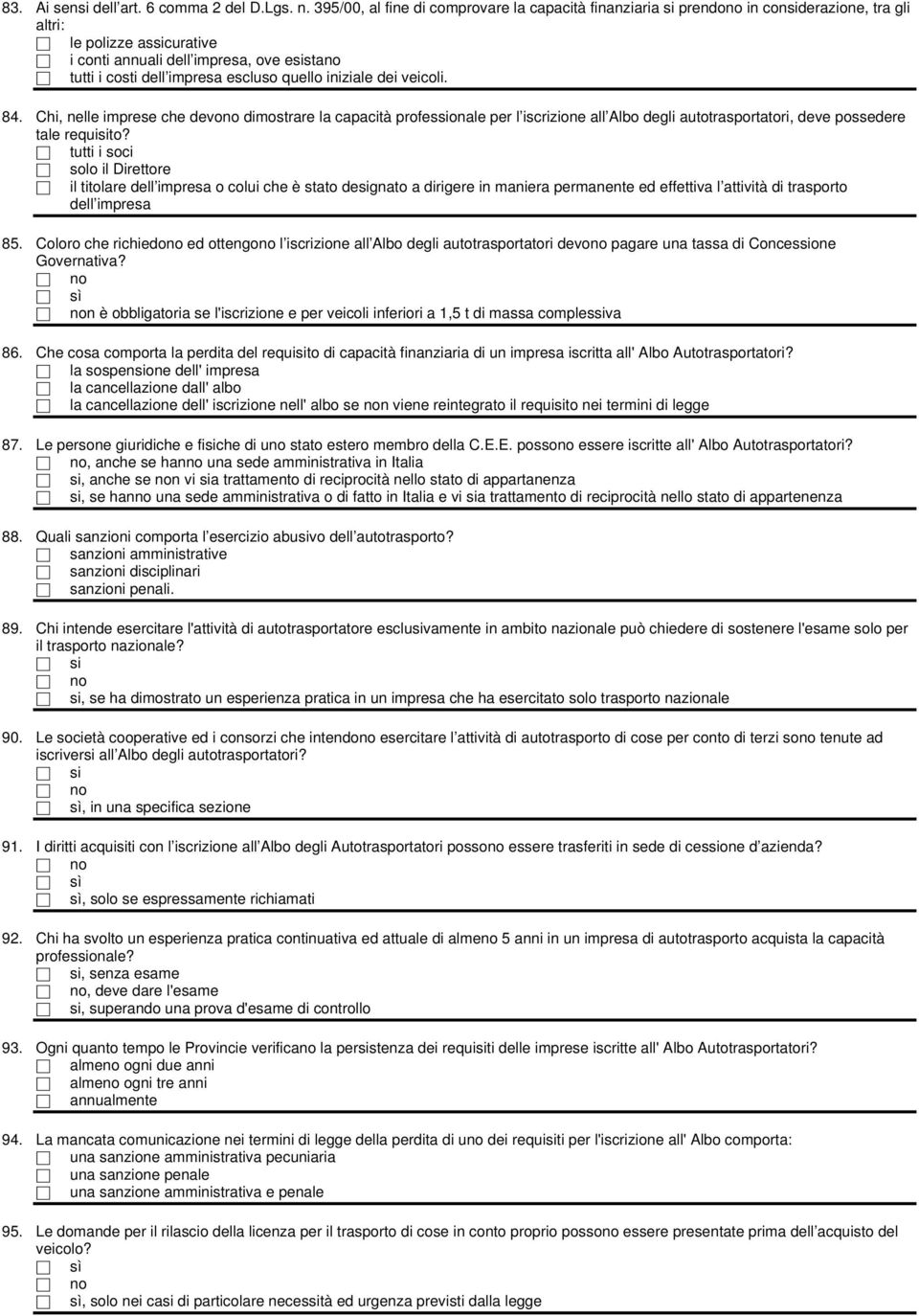 escluso quello iniziale dei veicoli. 84. Chi, nelle imprese che devono dimostrare la capacità professionale per l iscrizione all Albo degli autotrasportatori, deve possedere tale requisito?