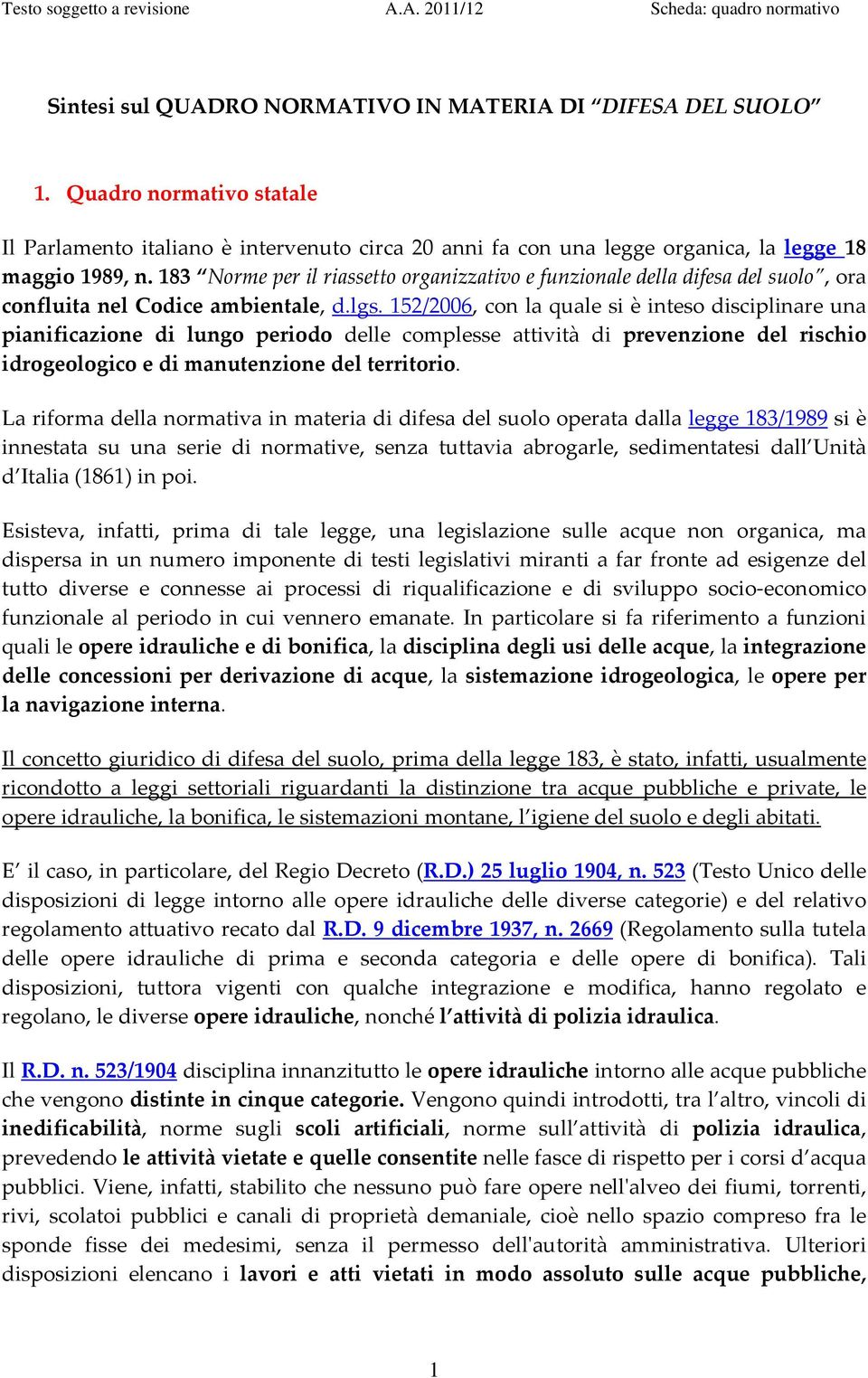 152/2006, con la quale si è inteso disciplinare una pianificazione di lungo periodo delle complesse attività di prevenzione del rischio idrogeologico e di manutenzione del territorio.