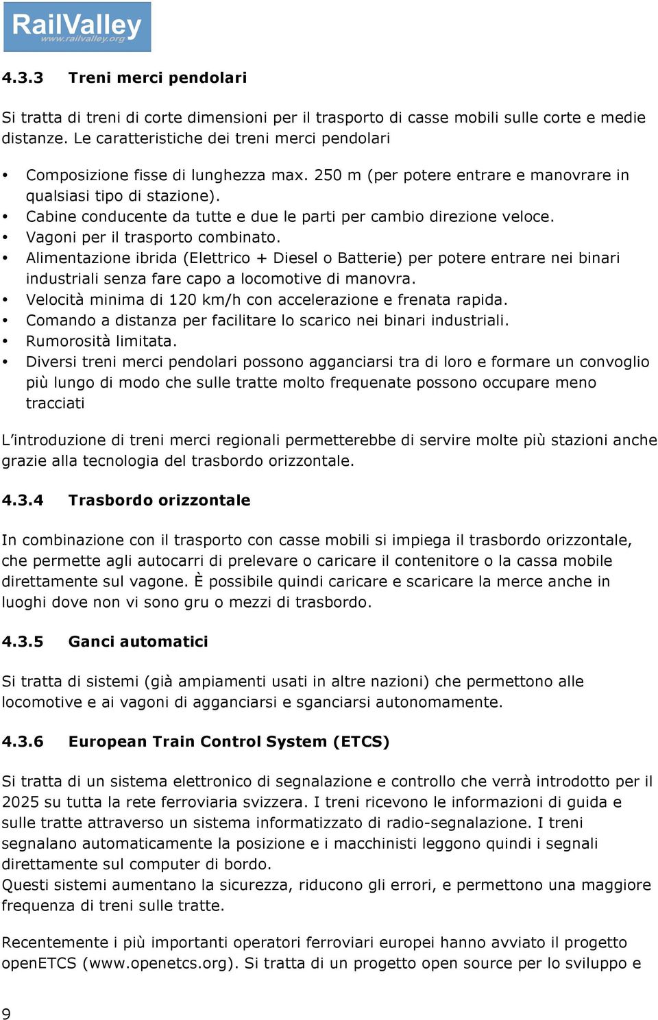 Cabine conducente da tutte e due le parti per cambio direzione veloce. Vagoni per il trasporto combinato.