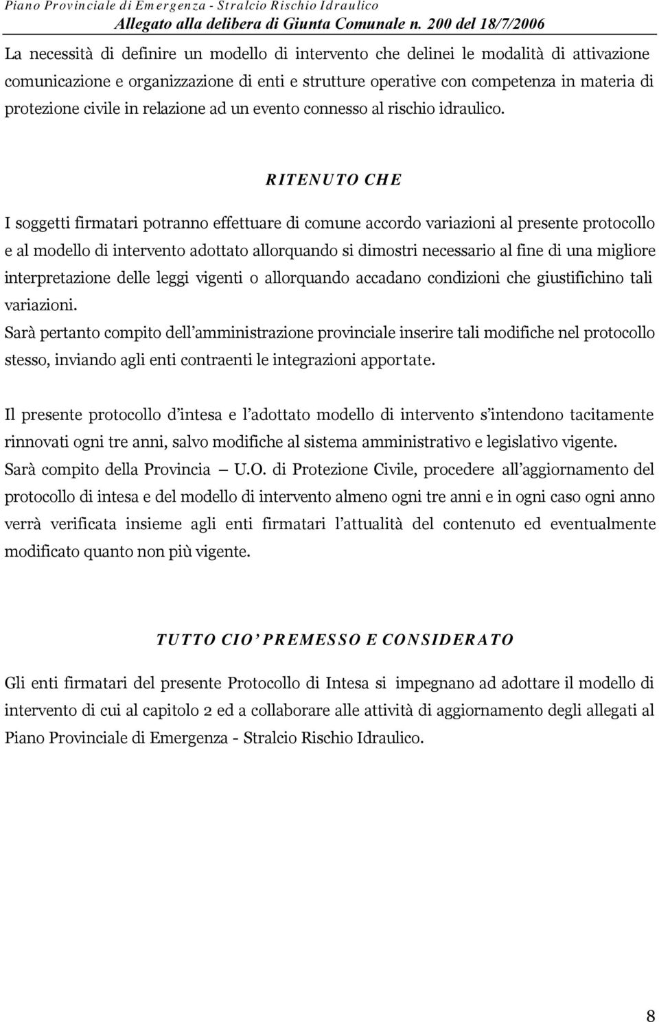 RITENUTO CHE I soggetti firmatari potranno effettuare di comune accordo variazioni al presente protocollo e al modello di intervento adottato allorquando si dimostri necessario al fine di una