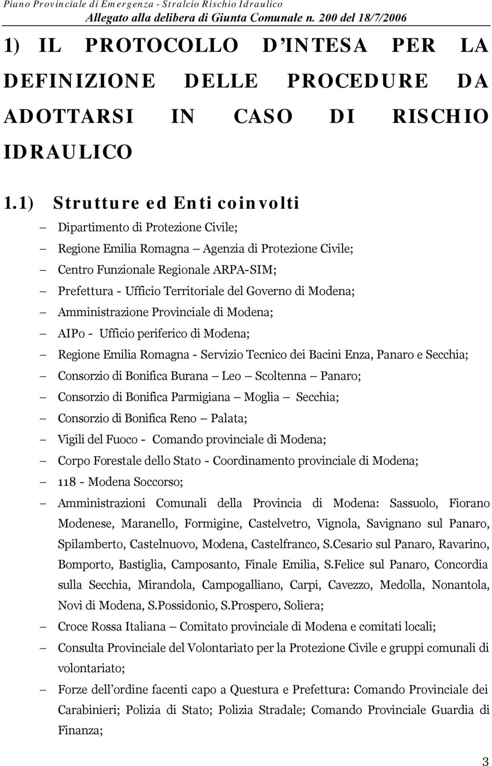 Governo di Modena; Amministrazione Provinciale di Modena; AIPo - Ufficio periferico di Modena; Regione Emilia Romagna - Servizio Tecnico dei Bacini Enza, Panaro e Secchia; Consorzio di Bonifica