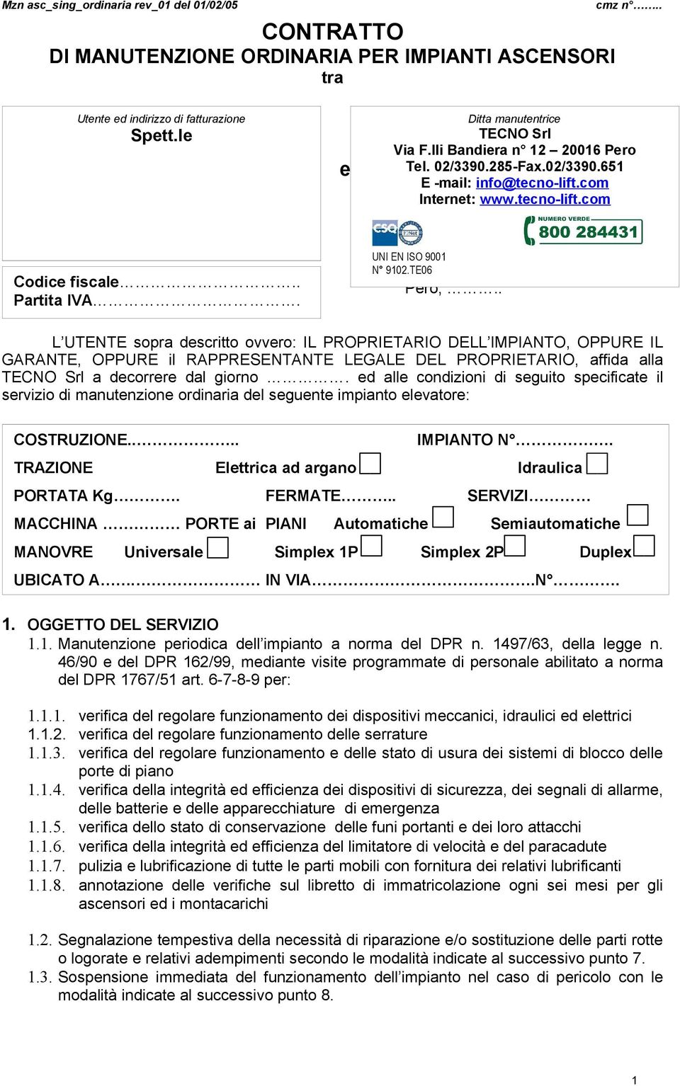 . L UTENTE sopra descritto ovvero: IL PROPRIETARIO DELL IMPIANTO, OPPURE IL GARANTE, OPPURE il RAPPRESENTANTE LEGALE DEL PROPRIETARIO, affida alla a decorrere dal giorno.