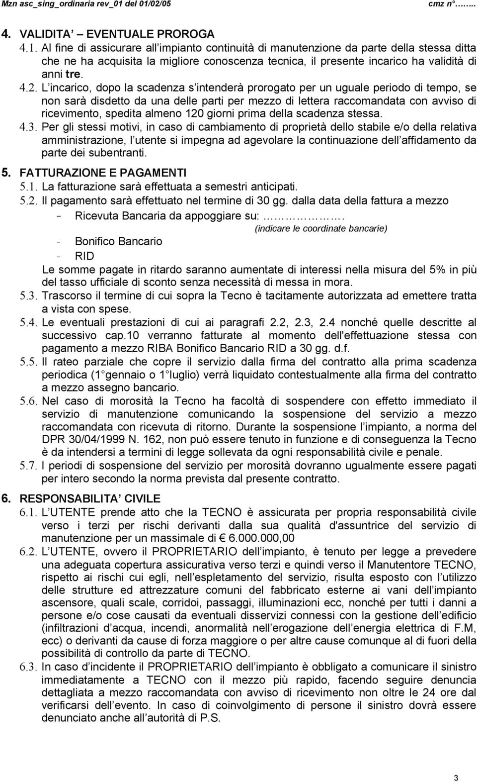 L incarico, dopo la scadenza s intenderà prorogato per un uguale periodo di tempo, se non sarà disdetto da una delle parti per mezzo di lettera raccomandata con avviso di ricevimento, spedita almeno