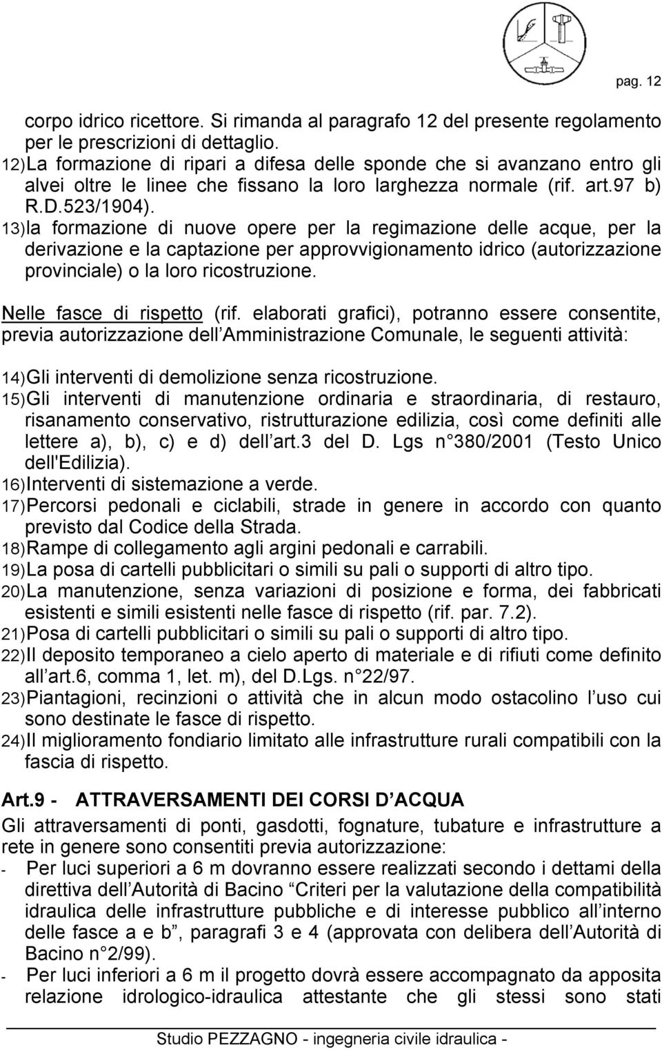 13) la formazione di nuove opere per la regimazione delle acque, per la derivazione e la captazione per approvvigionamento idrico (autorizzazione provinciale) o la loro ricostruzione.