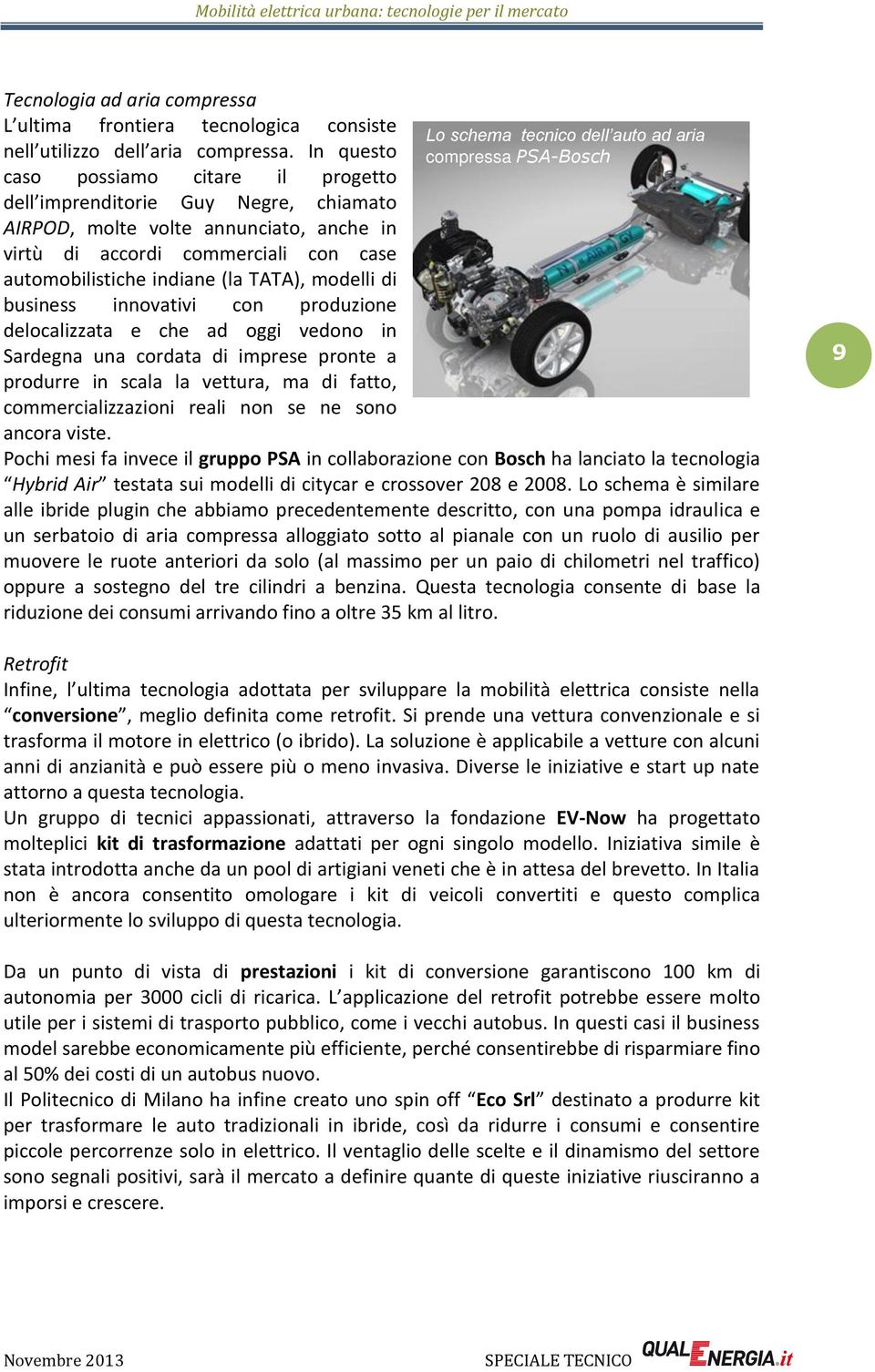 modelli di business innovativi con produzione delocalizzata e che ad oggi vedono in Sardegna una cordata di imprese pronte a produrre in scala la vettura, ma di fatto, commercializzazioni reali non