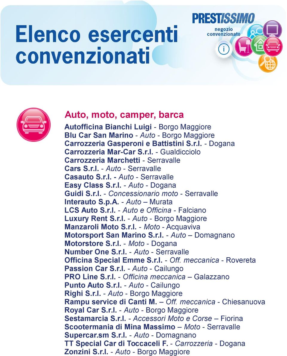 r.l. - Auto - Borgo Maggiore Manzaroli Moto S.r.l. - Moto - Acquaviva Motorsport San Marino S.r.l. - Auto Domagnano Motorstore S.r.l. - Moto - Dogana Number One S.r.l. - Auto - Serravalle Officina Special Emme S.