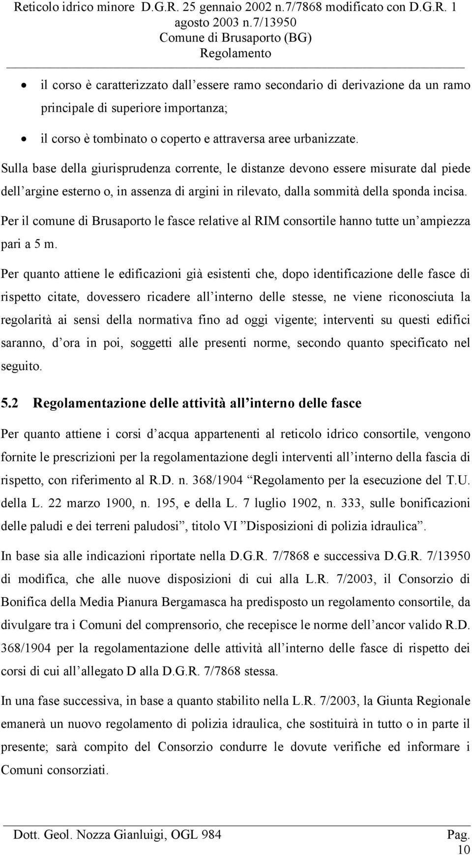 Per il comune di Brusaporto le fasce relative al RIM consortile hanno tutte un ampiezza pari a 5 m.