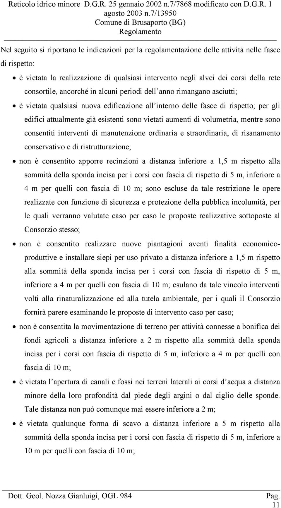 volumetria, mentre sono consentiti interventi di manutenzione ordinaria e straordinaria, di risanamento conservativo e di ristrutturazione; non è consentito apporre recinzioni a distanza inferiore a