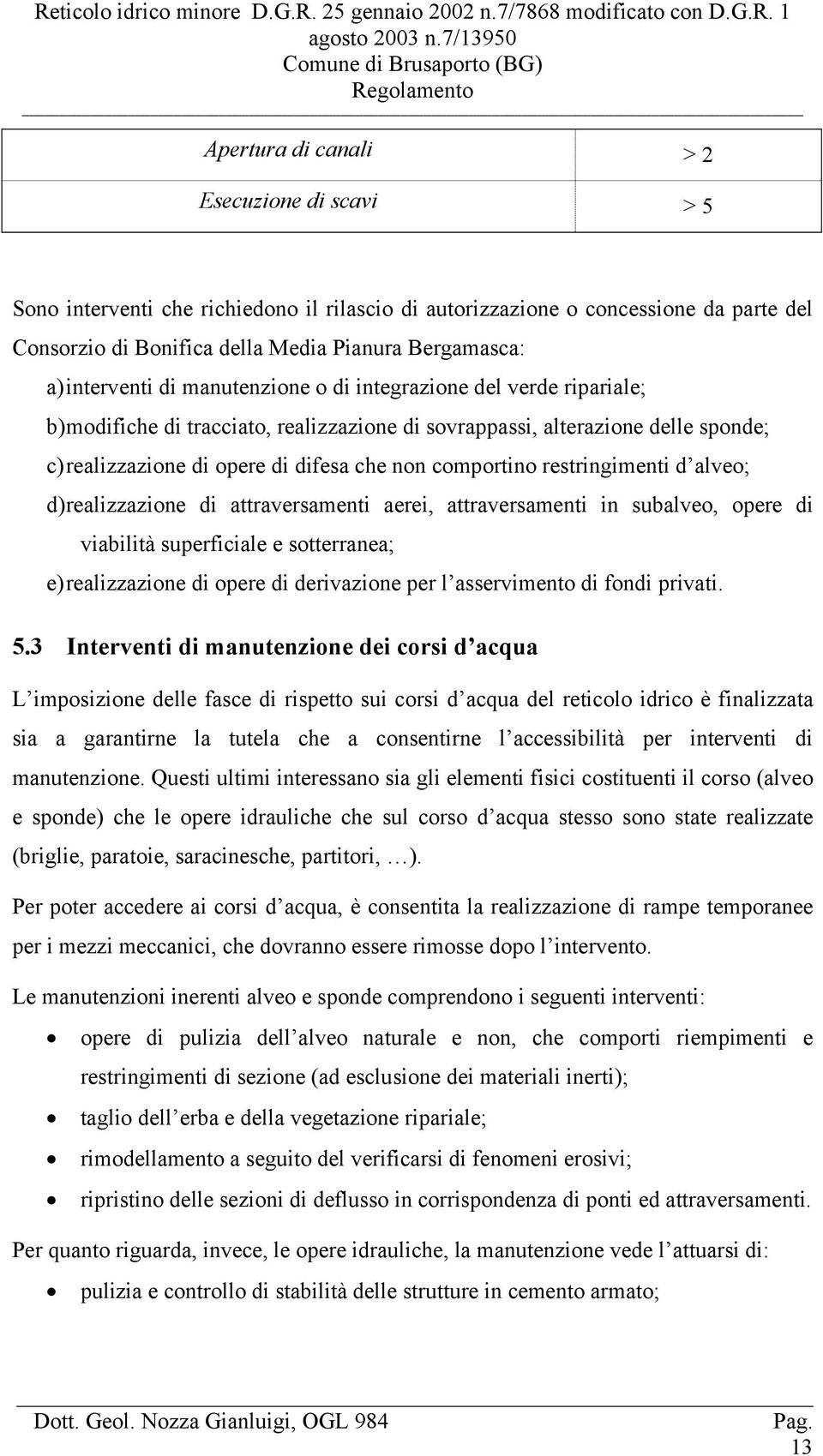 comportino restringimenti d alveo; d) realizzazione di attraversamenti aerei, attraversamenti in subalveo, opere di viabilità superficiale e sotterranea; e) realizzazione di opere di derivazione per